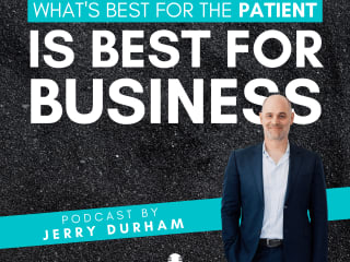 What's Best For The Patient Is Best For Business Podcast 