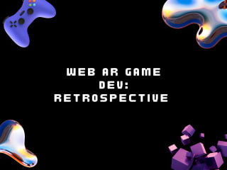 Web AR Game Dev: Retrospective