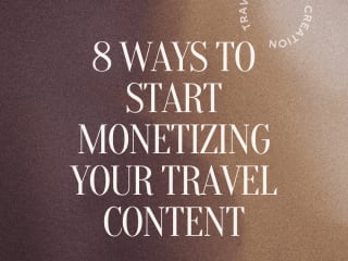 8 WAYS TO START MONETIZING YOUR TRAVEL CONTENT