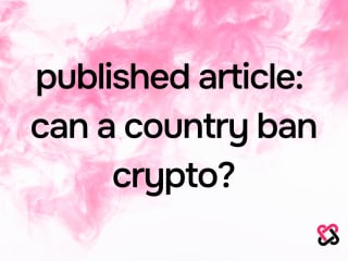 Published Article: Can a Country Ban Crypto? Myths Debunked  