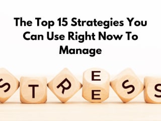 15 Strategies You Can Use Right Now to Manage Stress
