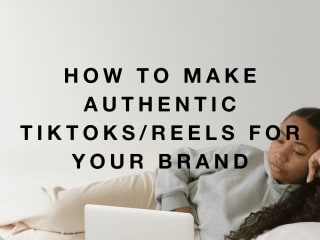 How to Create Authentic Reels/TikToks for Your Brand