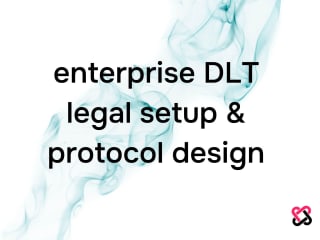 Enterprise DLT Legal Setup & Protocol Design