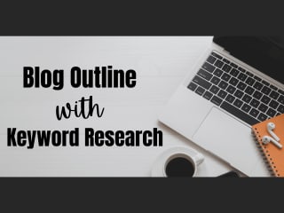 Creating Well-Structured Blog Outlines with Keyword Research   