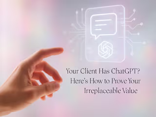 Your Client Has ChatGPT? Here's How to Prove Your Irreplaceable Value