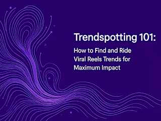 Trendspotting 101: How to Find and Ride Viral Reels Trends for Maximum Impact