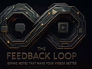 The Feedback Loop: Giving Notes that Make Your Videos Better
