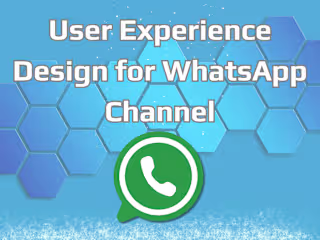 USER EXPERIENCE DESIGN FOR WHATSAPP CHANNEL