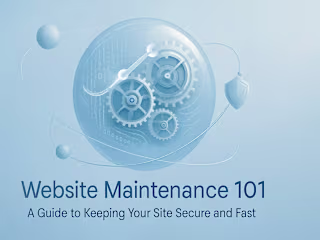 Website Maintenance 101: A Guide to Keeping Your Site Secure and Fast