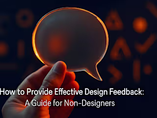 How to Provide Effective Design Feedback: A Guide for Non-Designers