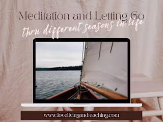 Meditation & Letting Go Thru Different Seasons in Life