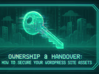 Ownership & Handover: How to Secure Your WordPress Site Assets