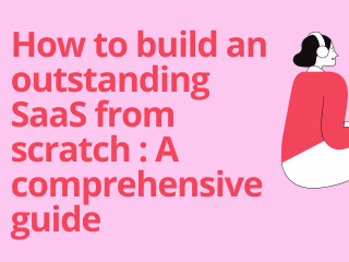 How to Build an Outstanding SaaS from Scratch