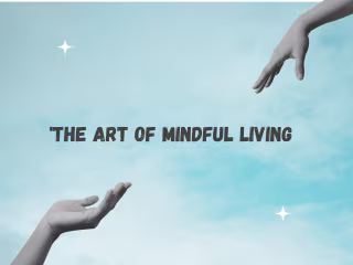 The Art of Mindful Living: A Month-Long Journey