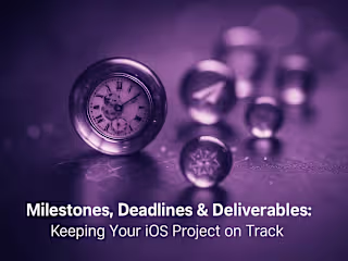 Milestones, Deadlines & Deliverables: Keeping Your iOS Project on Track