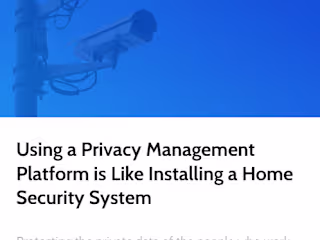 Using a Privacy Management Platform is Like Installing a Home Se