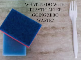 What To Do With Plastic After Going Zero Waste?