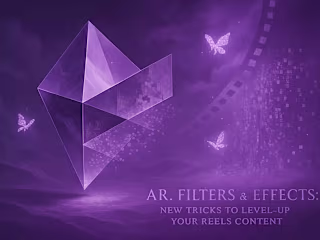 AR, Filters & Effects: New Tricks to Level-Up Your Reels Content