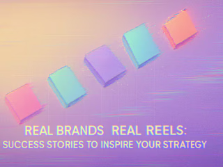 Real Brands, Real Reels: 5 Success Stories to Inspire Your Strategy