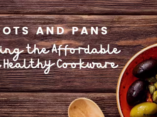 Pots and Pans: “Picking Affordable And Healthy Cookware”