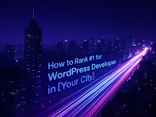 How to Rank #1 for "WordPress Developer in [Your City]": A Local SEO Guide