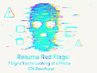 Resume Red Flags: 7 Signs You're Looking at a Phony iOS Developer
