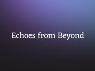Echoes from Beyond
