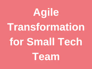 Agile Transformation for Small Tech Team