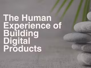 The Human Experience of Building Digital Products