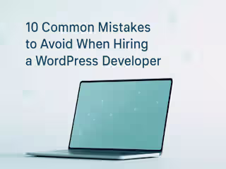 10 Common Mistakes to Avoid When Hiring a WordPress Developer