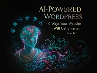 AI-Powered WordPress: 6 Ways Your Website Will Get Smarter in 2025
