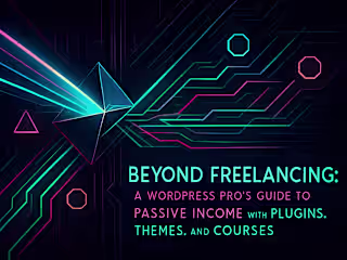 Beyond Freelancing: A WordPress Pro's Guide to Passive Income with Plugins, Themes, and Courses