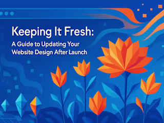 Keeping It Fresh: A Guide to Updating Your Website Design After Launch