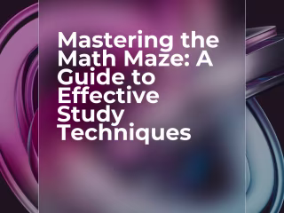 MASTERING THE MATH MAZE: A GUIDE TO EFFECTIVE STUDY TECHNIQUES