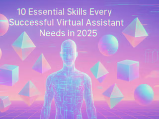 10 Essential Skills Every Successful Virtual Assistant Needs in 2025