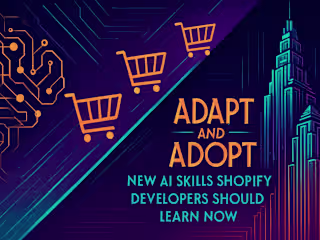 Adapt and Adopt: New AI Skills Shopify Developers Should Learn Now