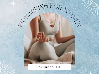 Biohacking for Women Online Course
