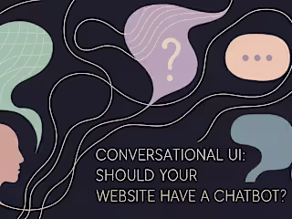 Conversational UI: Should Your Website Have a Chatbot?