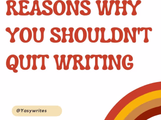 Reasons why you shouldn't quit writing