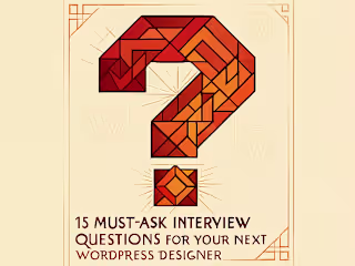 15 Must-Ask Interview Questions for Your Next WordPress Designer