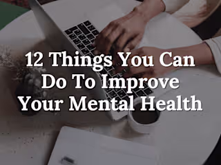 12 Things You Can Do To Improve Your Mental Health 