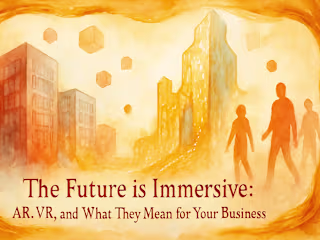 The Future is Immersive: AR, VR, and What They Mean for Your Business