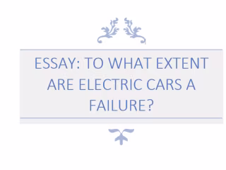 ESSAY: TO WHAT EXTENT ARE ELECTRIC CARS A FAILURE?
