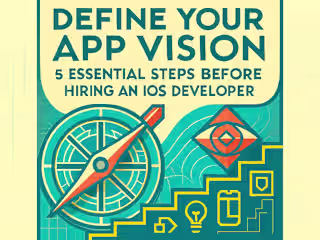 Define Your App Vision: 5 Essential Steps Before Hiring an iOS Developer
