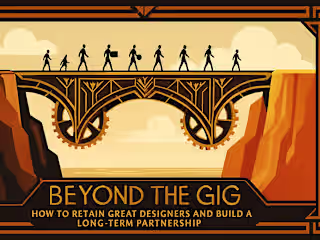 Beyond the Gig: How to Retain Great Designers and Build a Long-Term Partnership