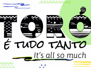 Toró: é tudo tanto - It’s all so much