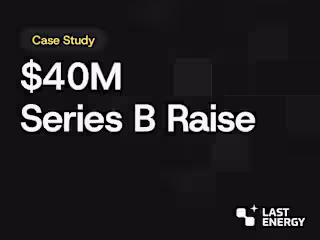 How We Helped Last Energy Raise $40M in Series B