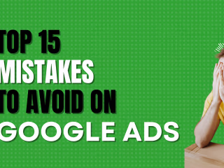 Top 15 Mistakes to Avoid on Google Ads