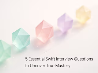 5 Essential Swift Interview Questions to Uncover True Mastery