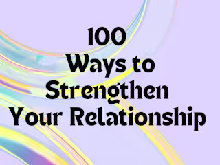 100 ways to Strengthen Your Relationship